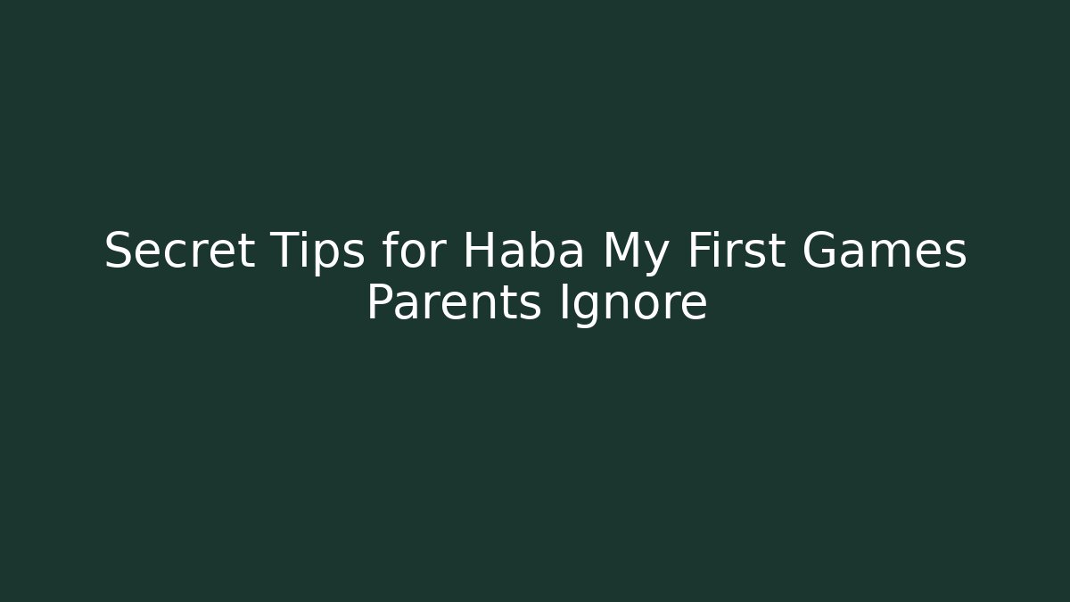Secret Tips for Haba My First Games Parents Ignore