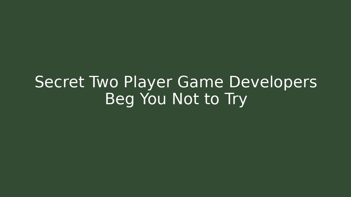 Secret Two Player Game Developers Beg You Not to Try