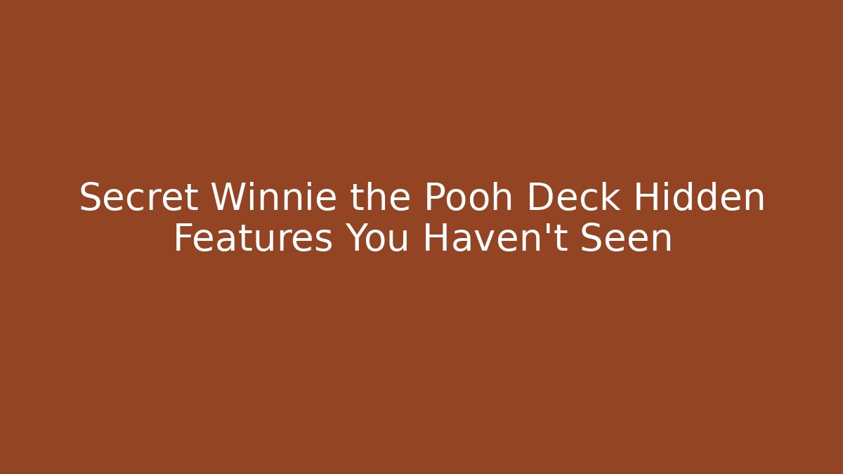Secret Winnie the Pooh Deck Hidden Features You Haven't Seen