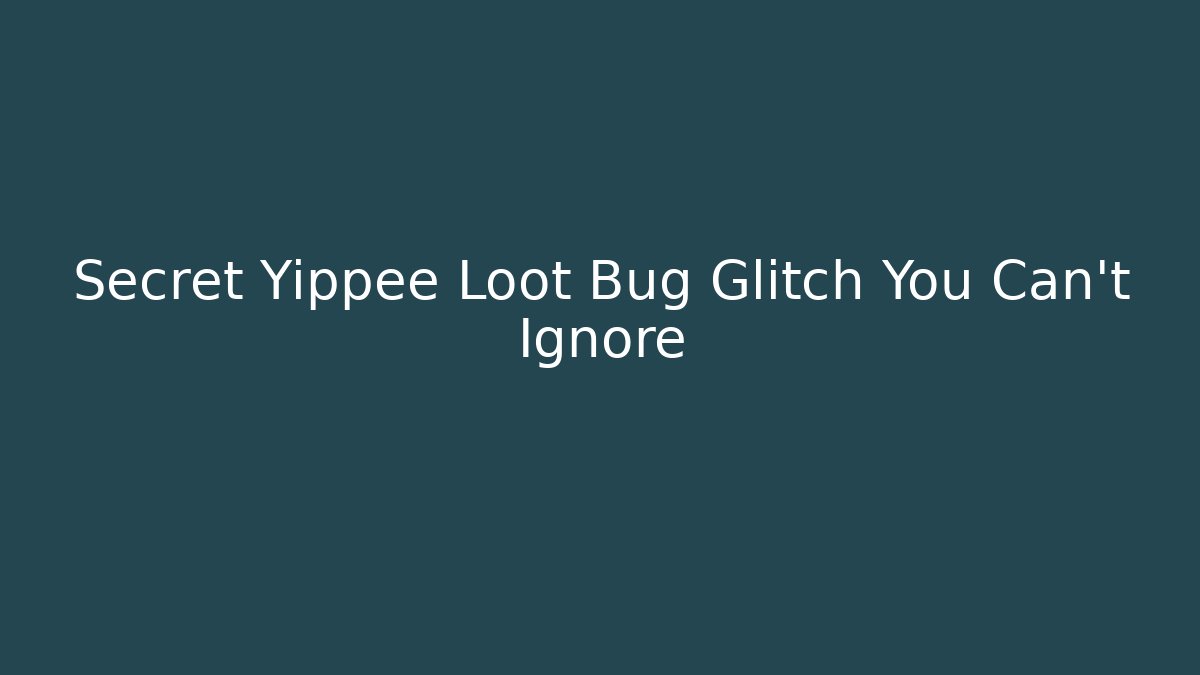Secret Yippee Loot Bug Glitch You Can't Ignore