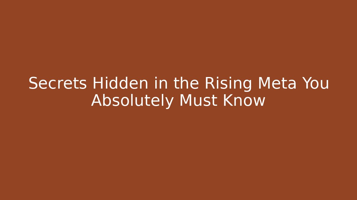 Secrets Hidden in the Rising Meta You Absolutely Must Know