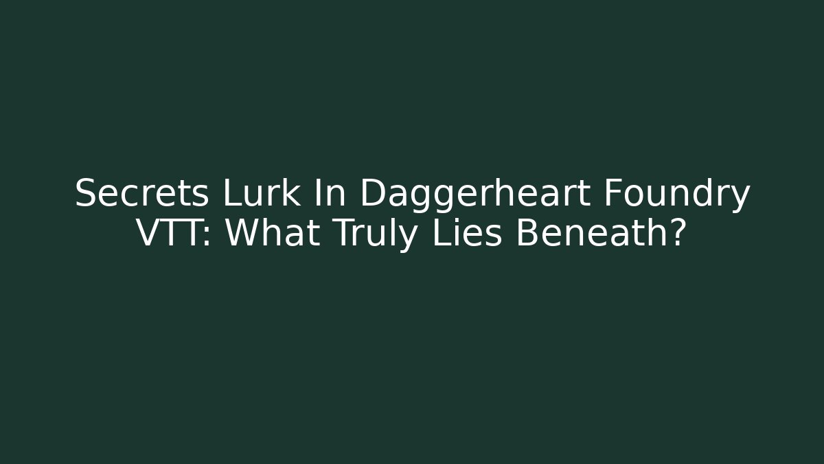 Secrets Lurk In Daggerheart Foundry VTT: What Truly Lies Beneath?