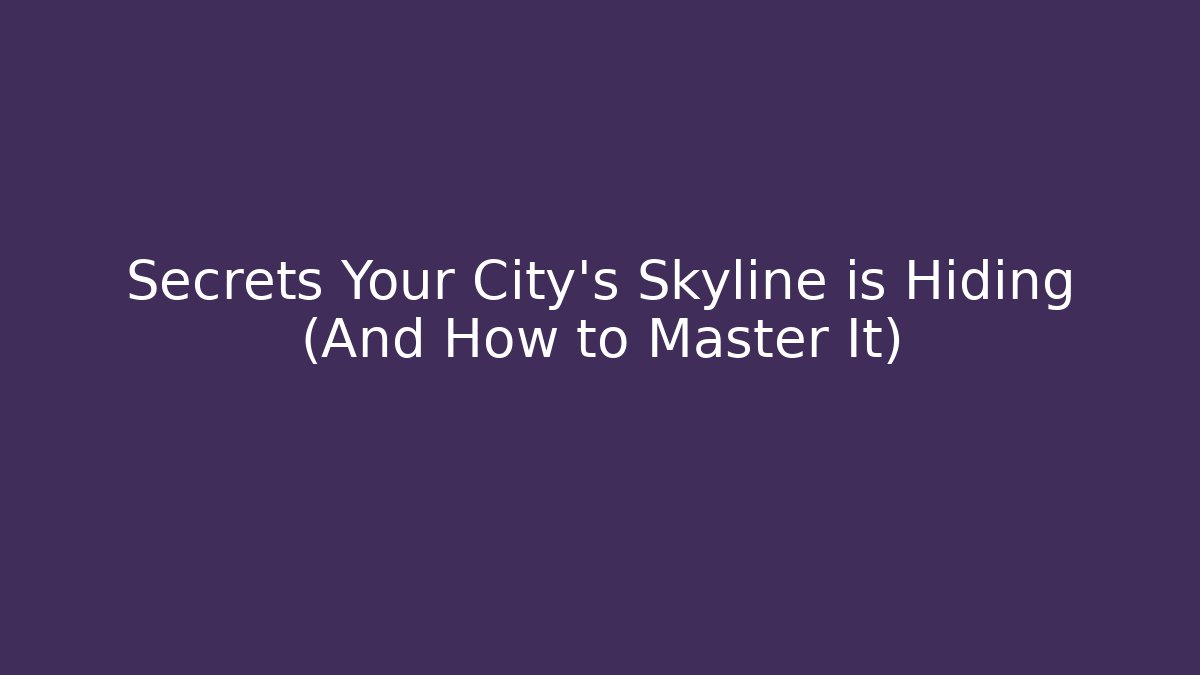 Secrets Your City's Skyline is Hiding (And How to Master It)