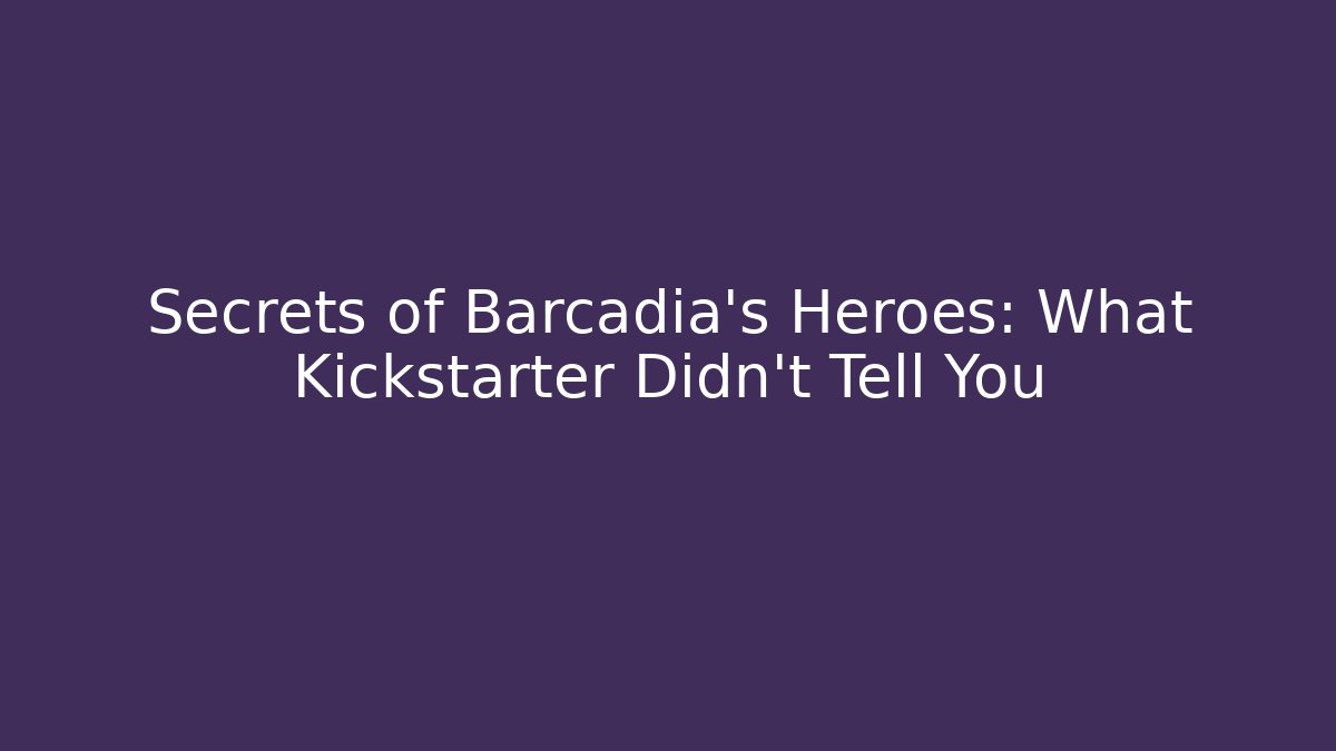 Secrets of Barcadia's Heroes: What Kickstarter Didn't Tell You