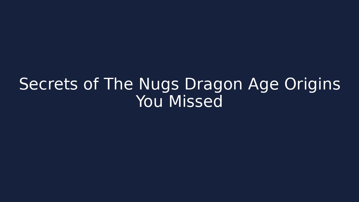 Secrets of The Nugs Dragon Age Origins You Missed