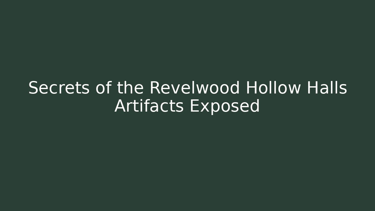 Secrets of the Revelwood Hollow Halls Artifacts Exposed