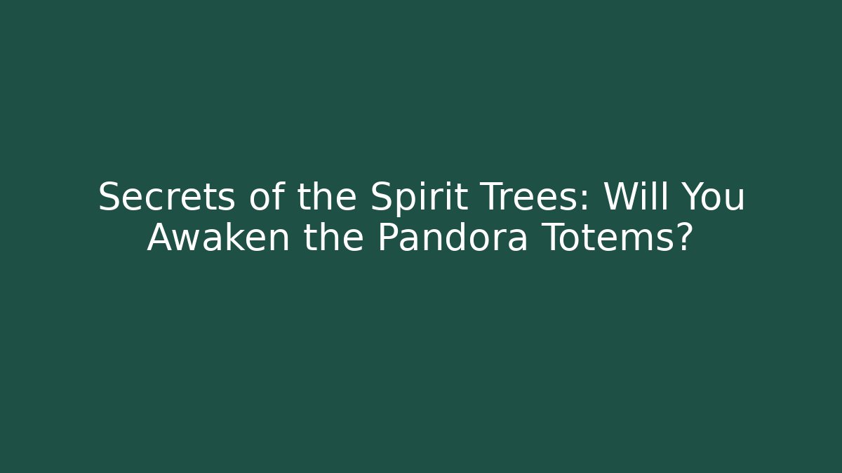Secrets of the Spirit Trees: Will You Awaken the Pandora Totems?