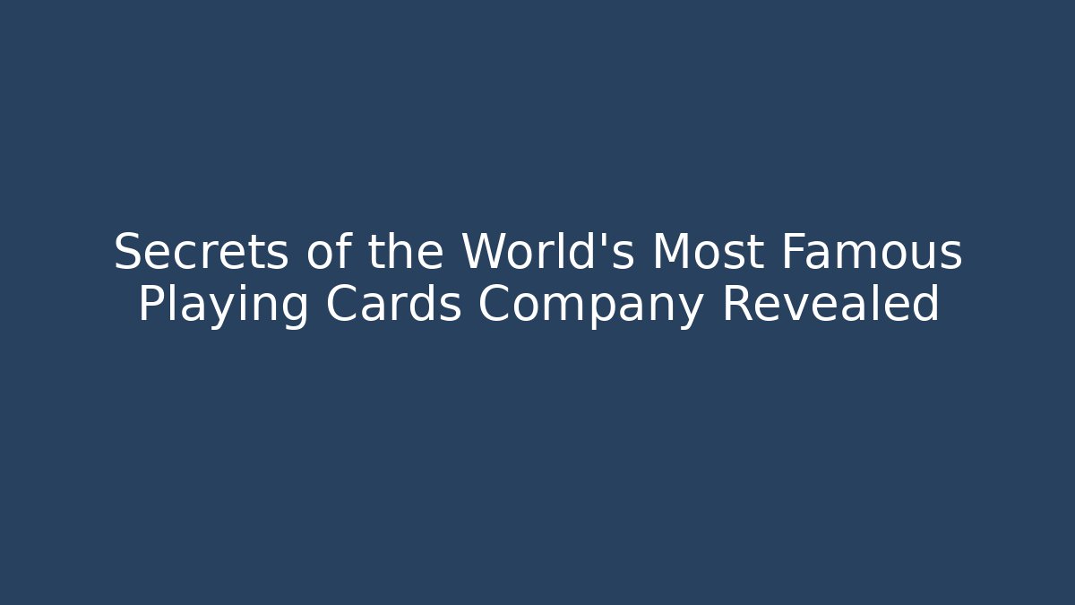 Secrets of the World's Most Famous Playing Cards Company Revealed