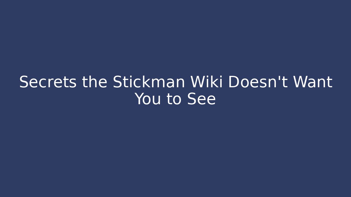 Secrets the Stickman Wiki Doesn't Want You to See