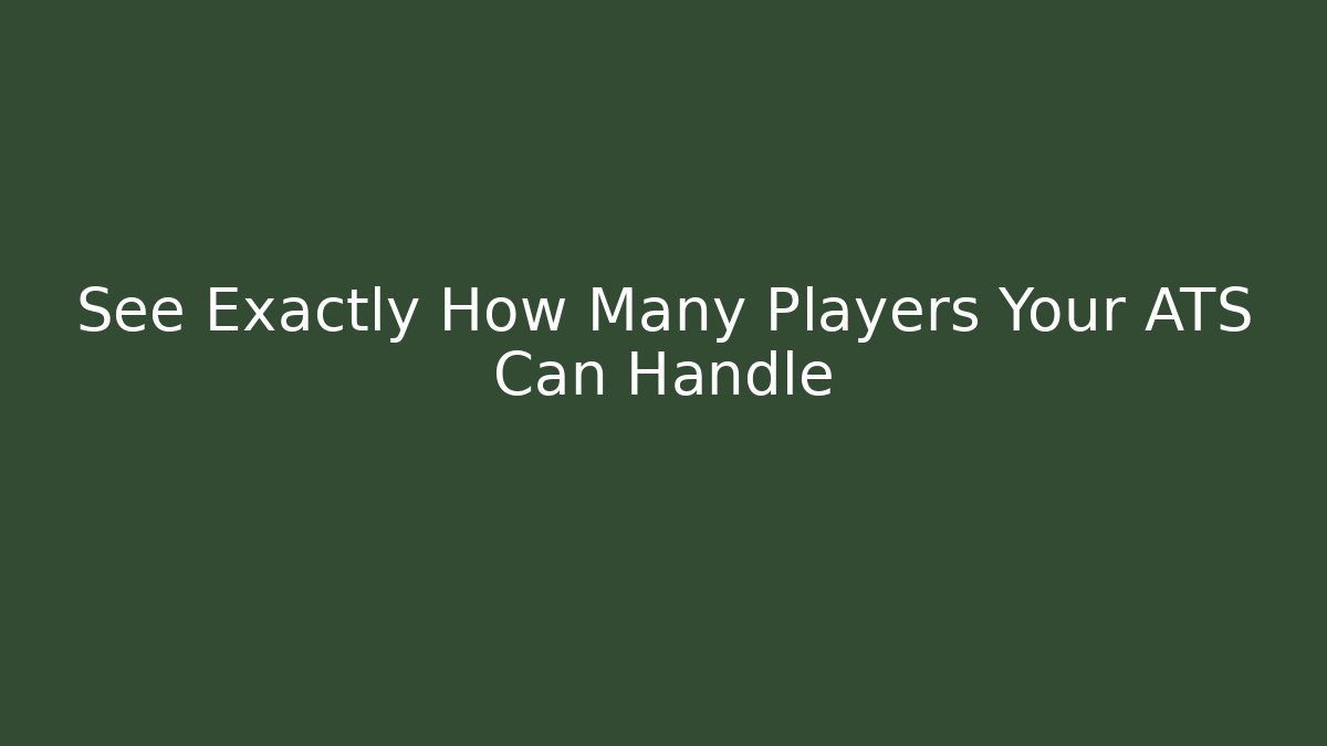 See Exactly How Many Players Your ATS Can Handle