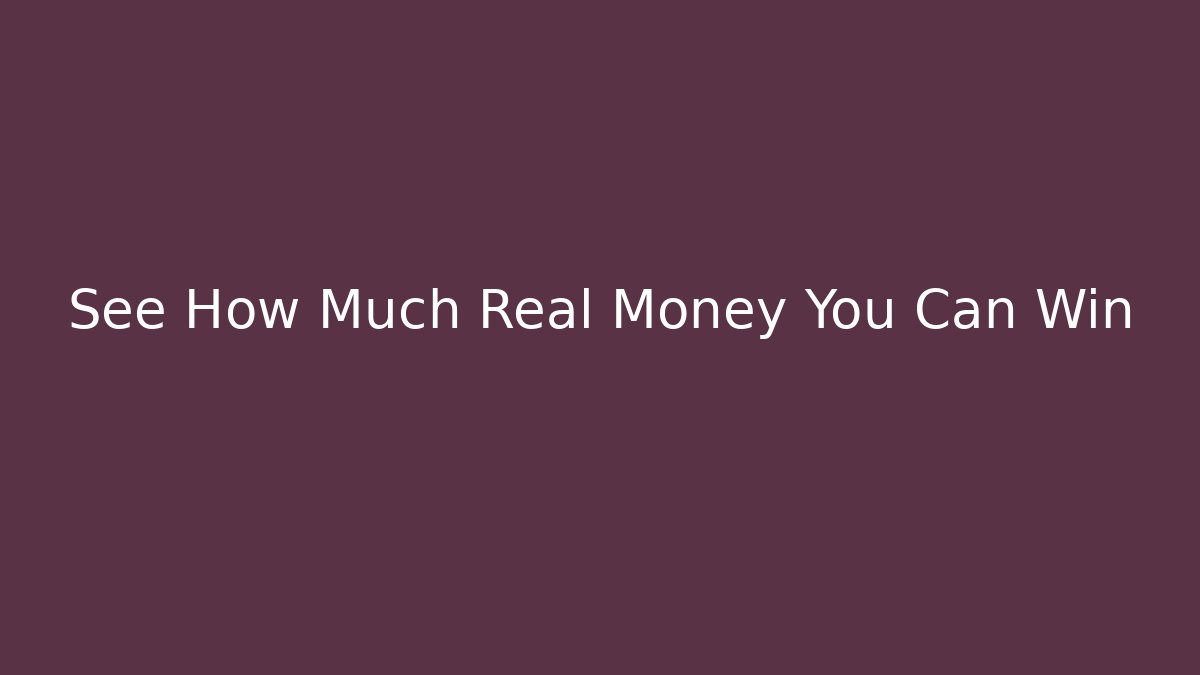 See How Much Real Money You Can Win