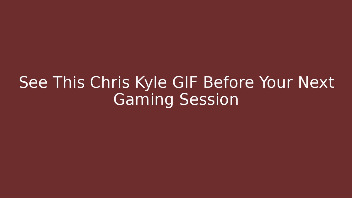 See This Chris Kyle GIF Before Your Next Gaming Session