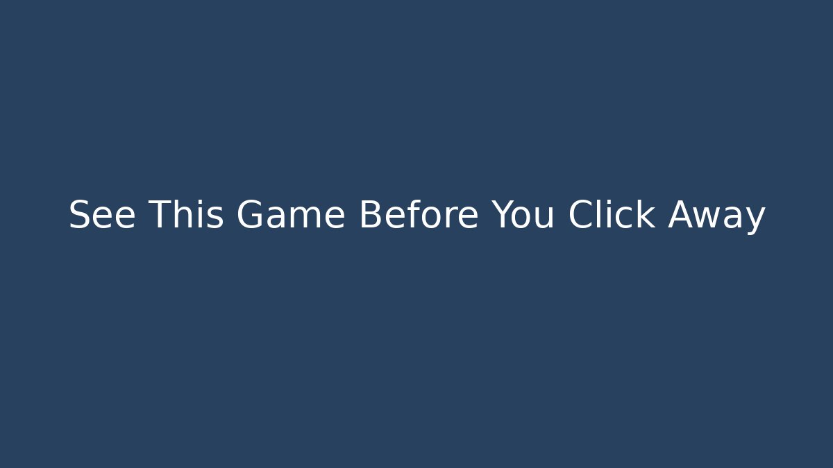 See This Game Before You Click Away