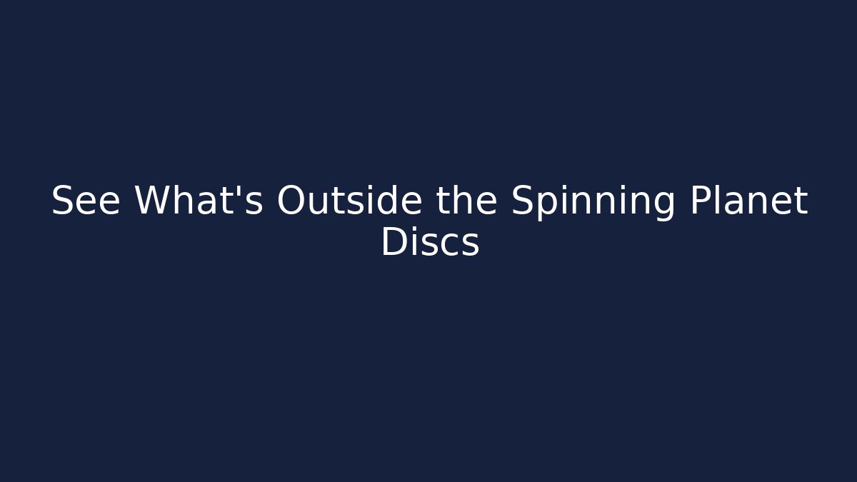 See What’s Outside the Spinning Planet Discs