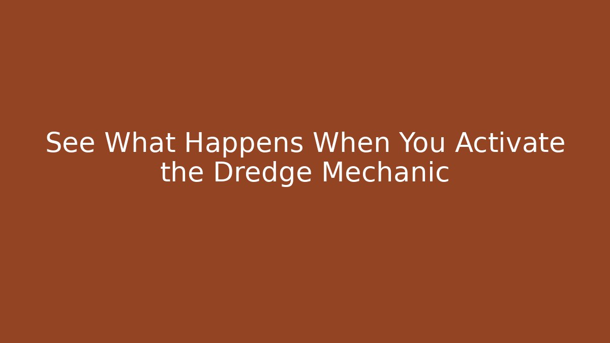 See What Happens When You Activate the Dredge Mechanic