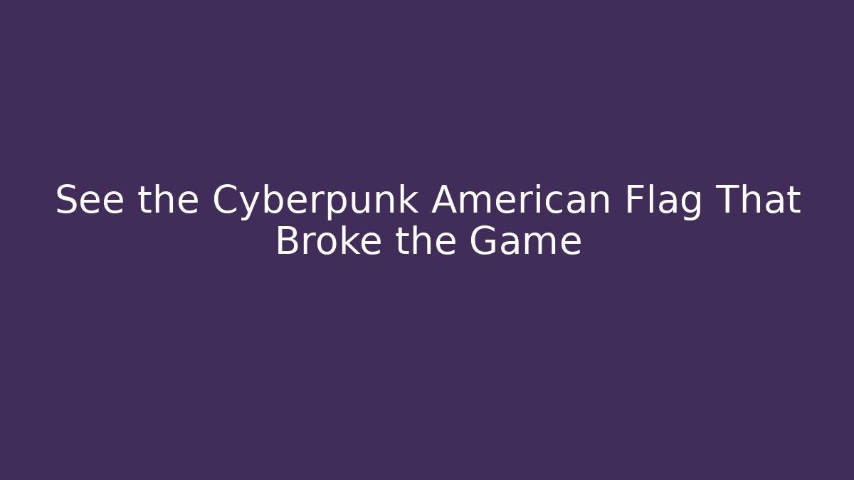 See the Cyberpunk American Flag That Broke the Game