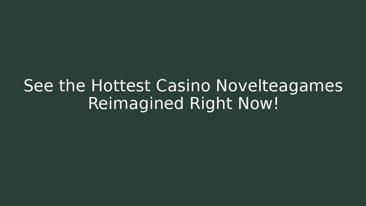 See the Hottest Casino Novelteagames Reimagined Right Now!