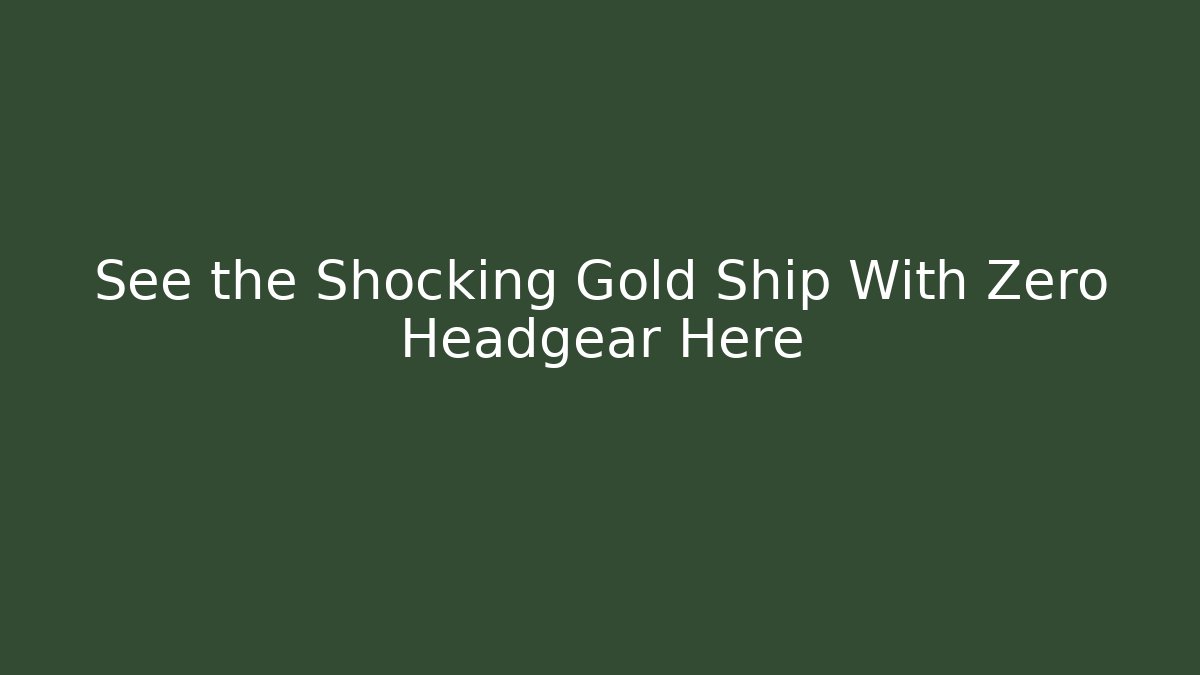 See the Shocking Gold Ship With Zero Headgear Here