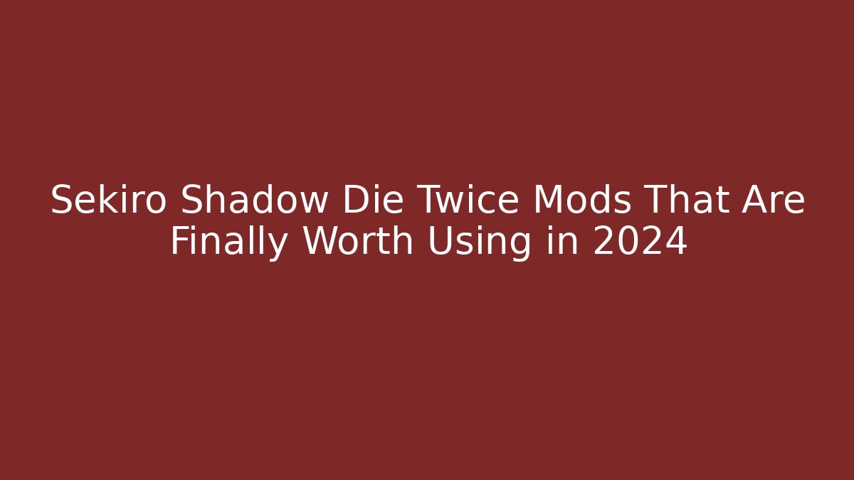 Sekiro Shadow Die Twice Mods That Are Finally Worth Using in 2024