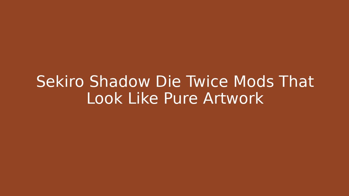 Sekiro Shadow Die Twice Mods That Look Like Pure Artwork