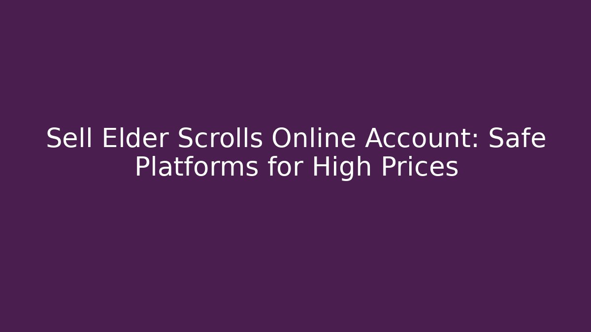 Sell Elder Scrolls Online Account: Safe Platforms for High Prices