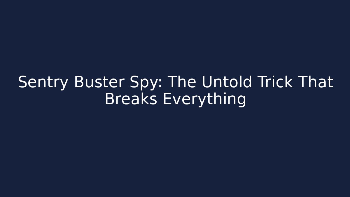 Sentry Buster Spy: The Untold Trick That Breaks Everything
