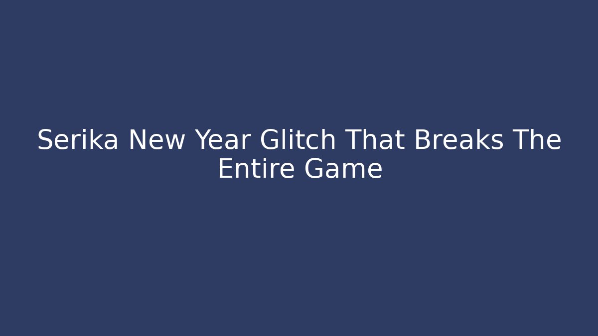 Serika New Year Glitch That Breaks The Entire Game