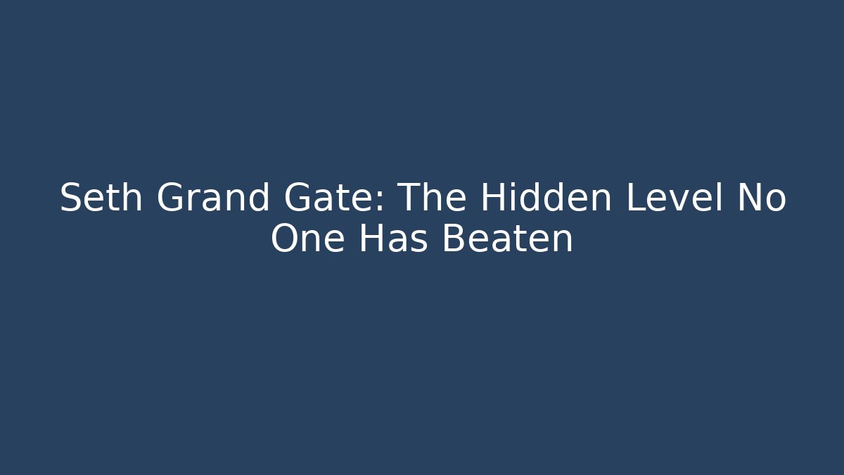 Seth Grand Gate: The Hidden Level No One Has Beaten