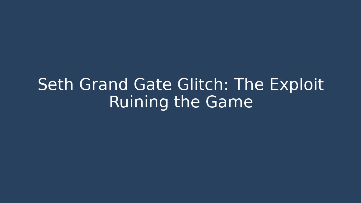 Seth Grand Gate Glitch: The Exploit Ruining the Game - Buddy Program