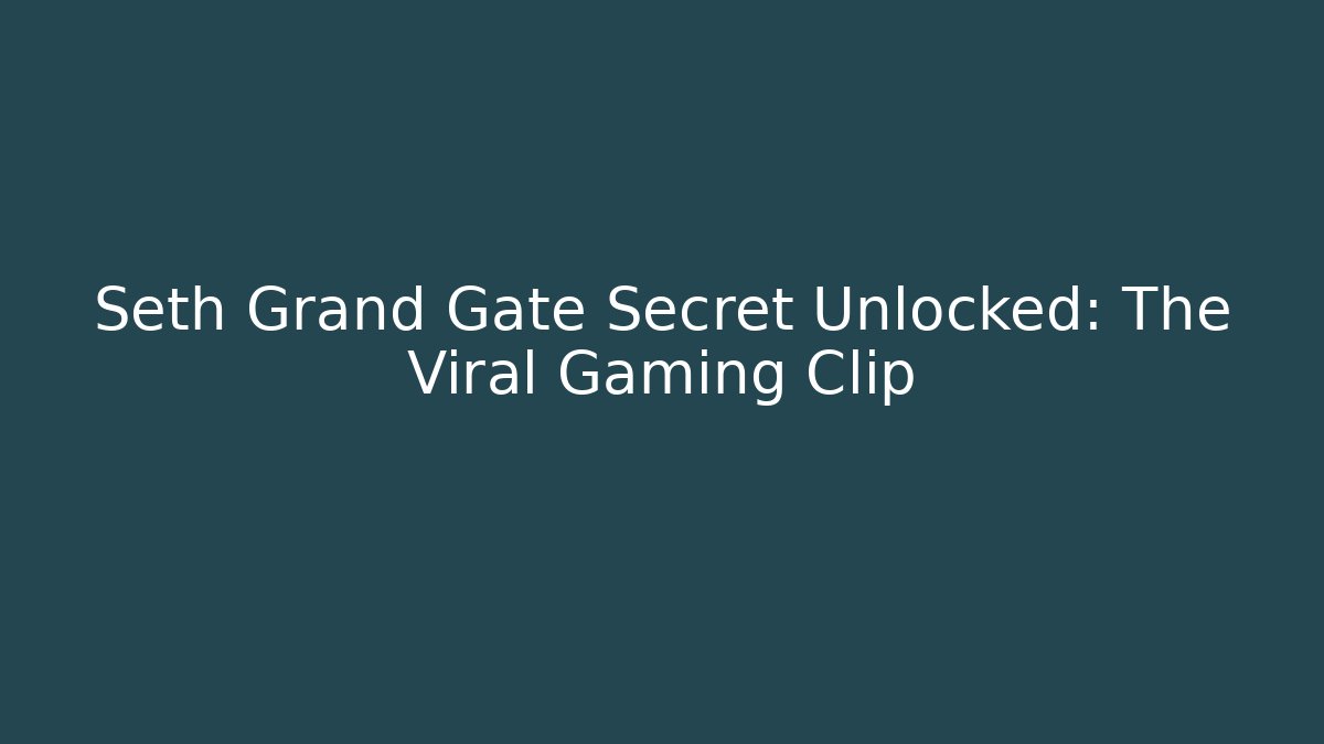 Seth Grand Gate Secret Unlocked: The Viral Gaming Clip