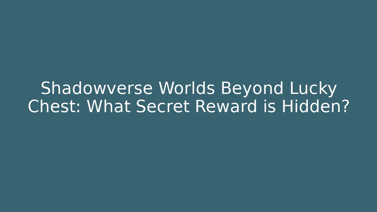 Shadowverse Worlds Beyond Lucky Chest: What Secret Reward is Hidden?