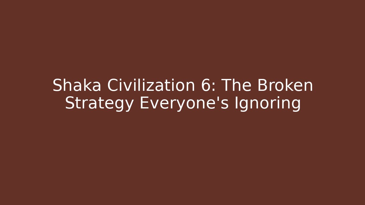 Shaka Civilization 6: The Broken Strategy Everyone's Ignoring