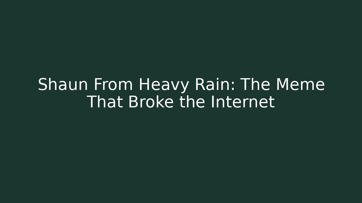 Shaun From Heavy Rain: The Meme That Broke the Internet