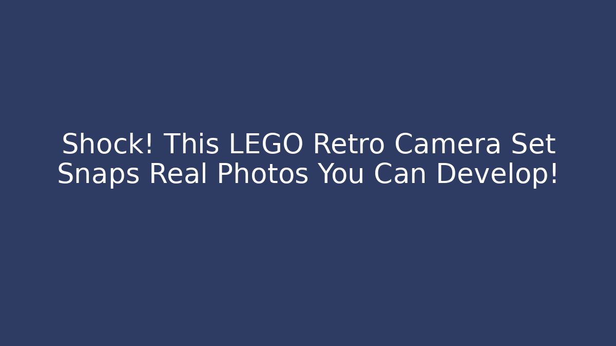 Shock! This LEGO Retro Camera Set Snaps Real Photos You Can Develop! - Buddy Program