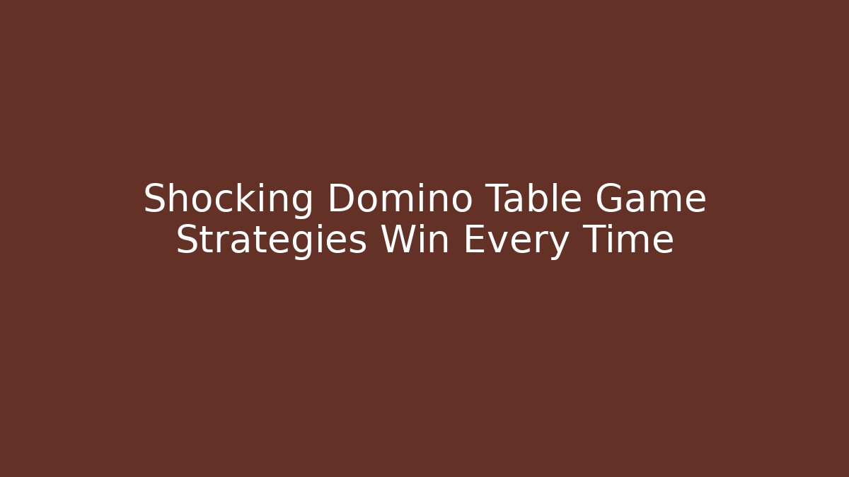 Shocking Domino Table Game Strategies Win Every Time
