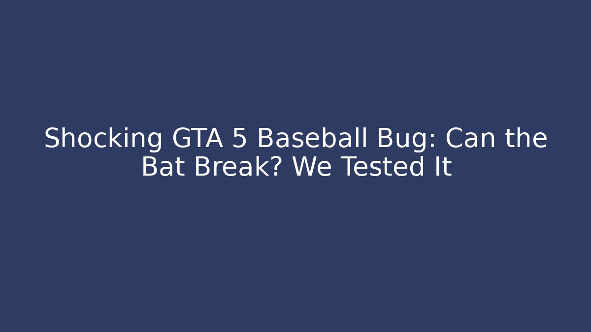 Shocking GTA 5 Baseball Bug: Can the Bat Break? We Tested It