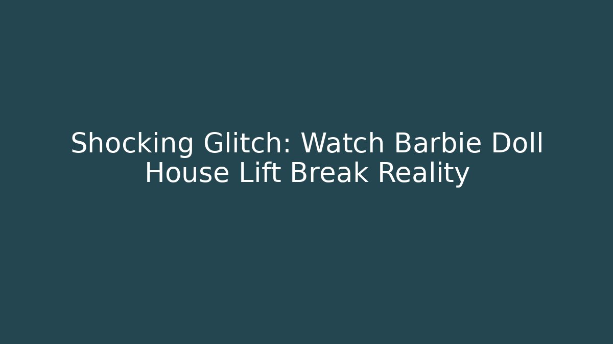 Shocking Glitch: Watch Barbie Doll House Lift Break Reality