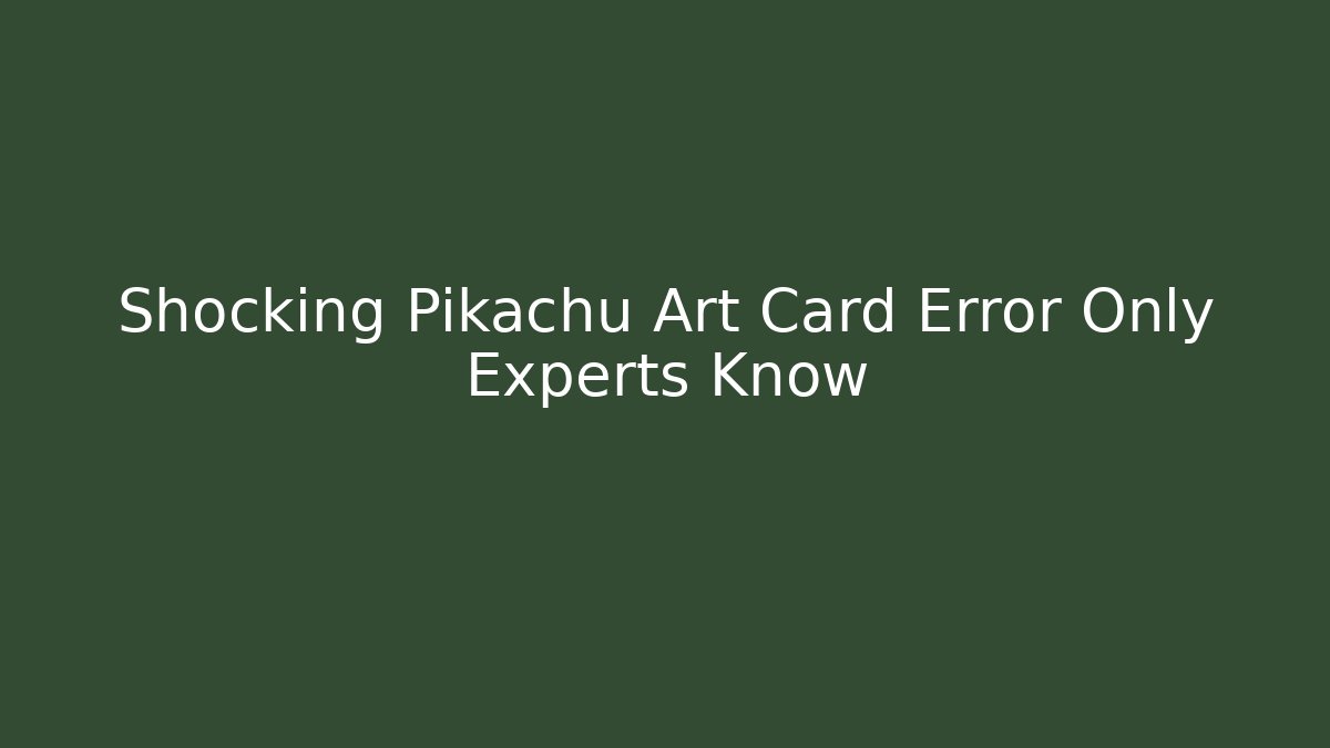 Shocking Pikachu Art Card Error Only Experts Know