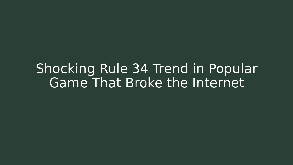 Shocking Rule 34 Trend in Popular Game That Broke the Internet