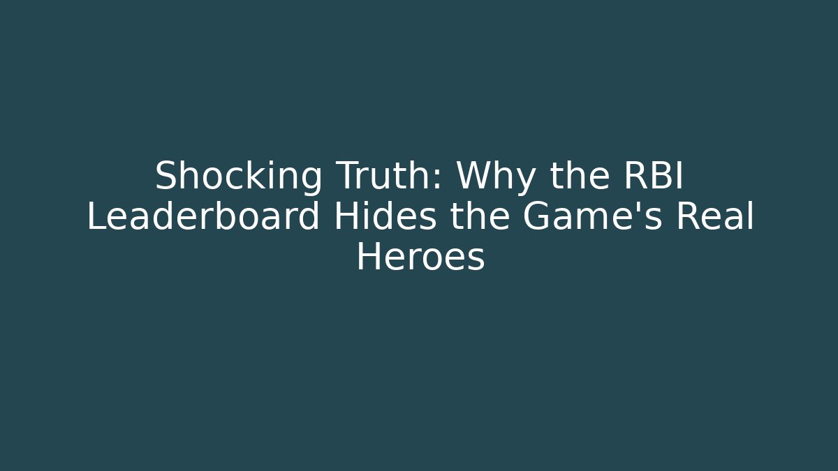Shocking Truth: Why the RBI Leaderboard Hides the Game's Real Heroes