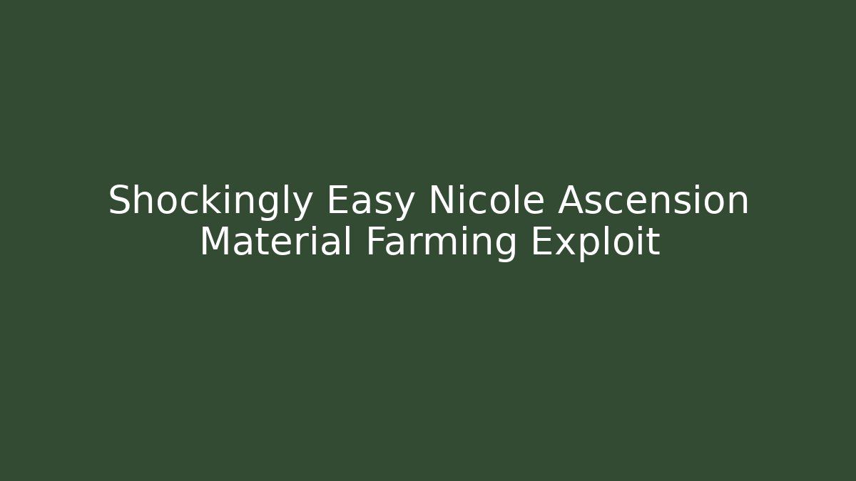 Shockingly Easy Nicole Ascension Material Farming Exploit