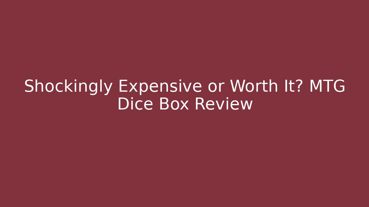 Shockingly Expensive or Worth It? MTG Dice Box Review