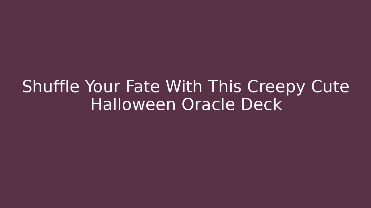 Shuffle Your Fate With This Creepy Cute Halloween Oracle Deck