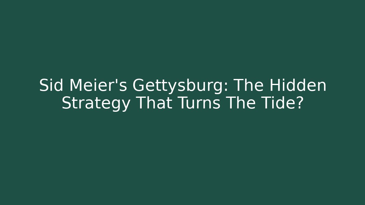 Sid Meier's Gettysburg: The Hidden Strategy That Turns The Tide?