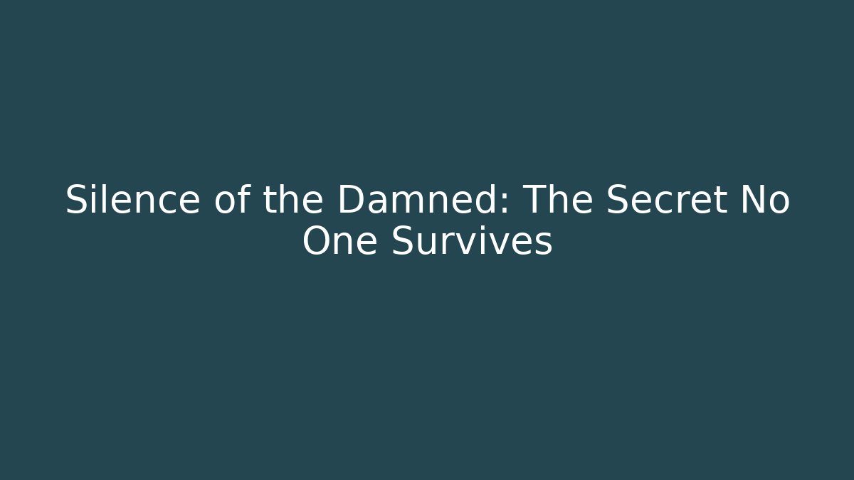 Silence of the Damned: The Secret No One Survives