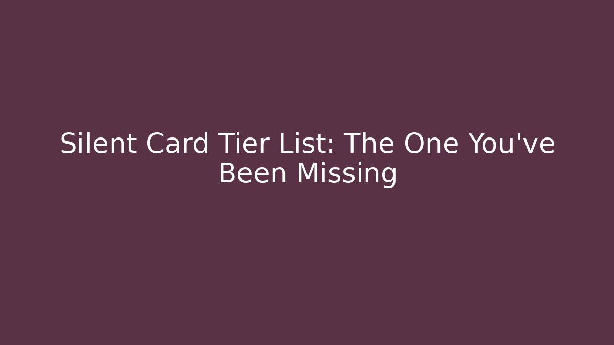 Silent Card Tier List: The One You’ve Been Missing