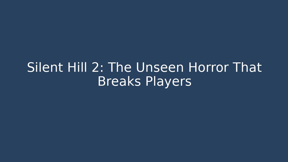 Silent Hill 2: The Unseen Horror That Breaks Players
