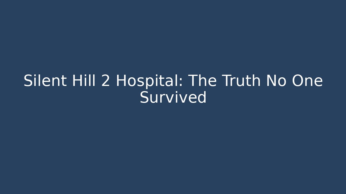Silent Hill 2 Hospital: The Truth No One Survived