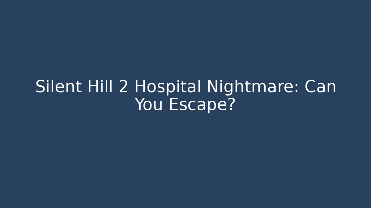 Silent Hill 2 Hospital Nightmare: Can You Escape?