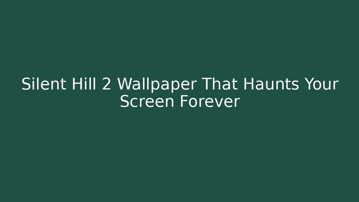 Silent Hill 2 Wallpaper That Haunts Your Screen Forever